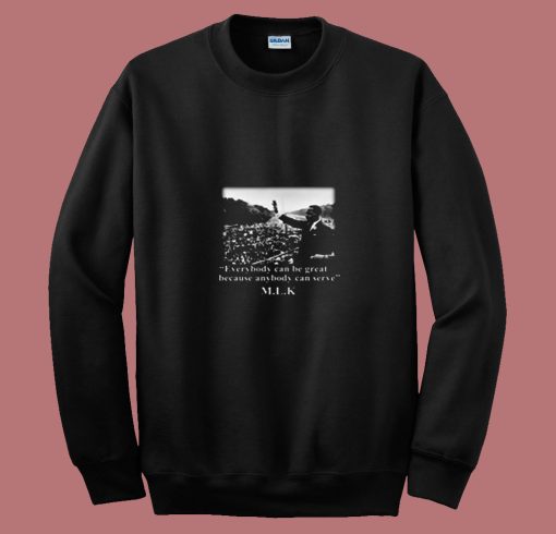 Martin Luther King Everybody Can Be Great 80s Sweatshirt