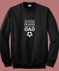 My Favorite Soccer Player Calls Me Dad 80s Sweatshirt