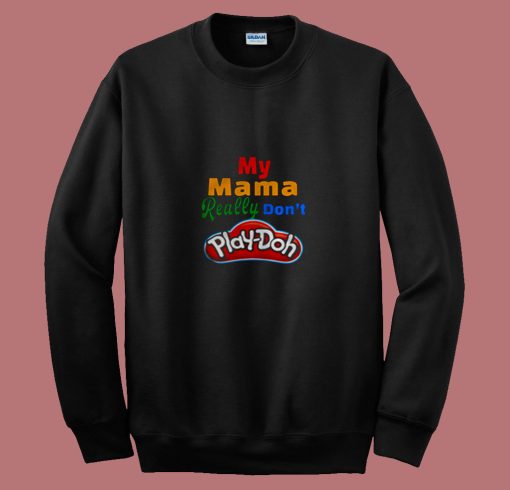 My Mama Really Dont Play Doh 80s Sweatshirt
