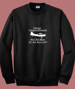 Never Underestimate An Old Man In An Aircraft 80s Sweatshirt