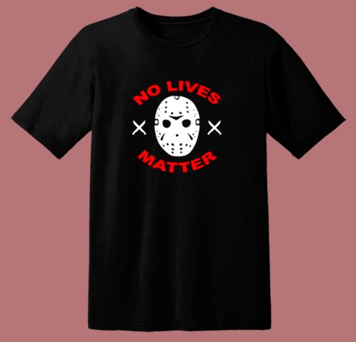 No Lives Matter Jason Vorhees Friday 80s T Shirt