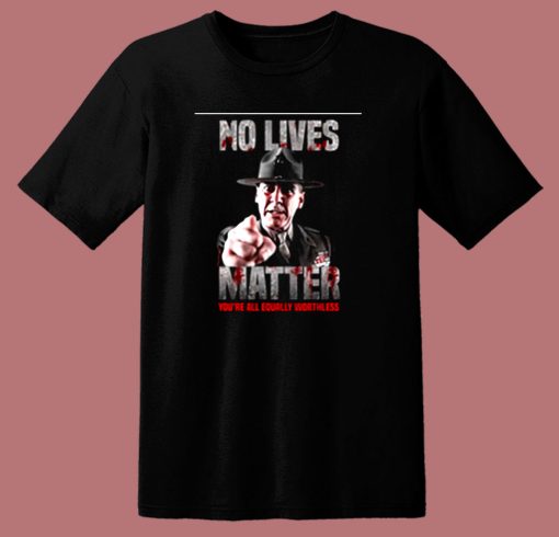 No Lives Matter Youre All Equally Worthless 80s T Shirt