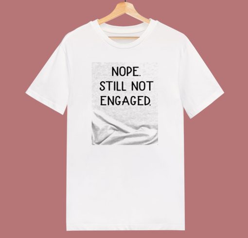 Nope Still Not Engaged 80s T Shirt