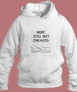 Nope Still Not Engaged Aesthetic Hoodie Style