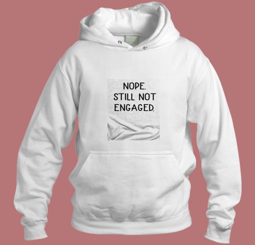 Nope Still Not Engaged Aesthetic Hoodie Style