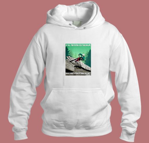 Of All The Paths You Take In Life Make Sure A Few Of Them Are Dirt Aesthetic Hoodie Style