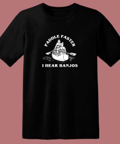 Paddle Faster I Hear Banjos 80s T Shirt