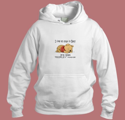 Pooh I Like To Stay In Bed Peopley Outside Aesthetic Hoodie Style