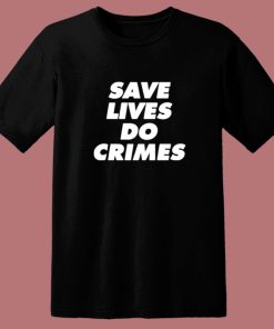 Save Lives Do Crimes 80s T Shirt
