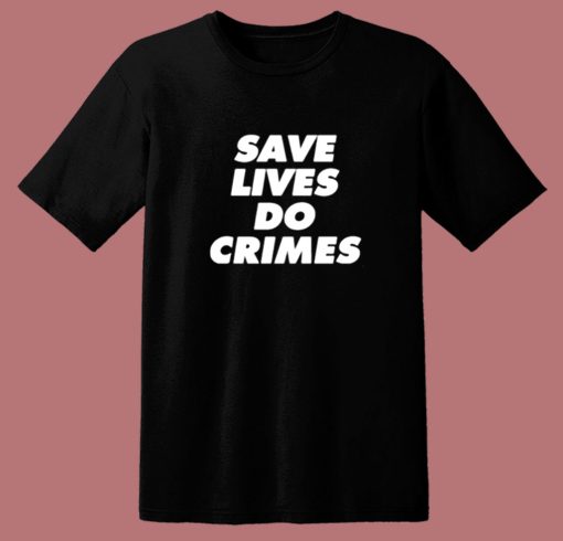 Save Lives Do Crimes 80s T Shirt
