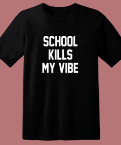 School Kills My Vibe 80s T Shirt