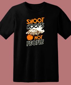 Shoot Hoops Not People Sportsperson Statement 80s T Shirt