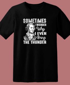 Sometimes I Wonder Why I Even Bring The Thunder 80s T Shirt