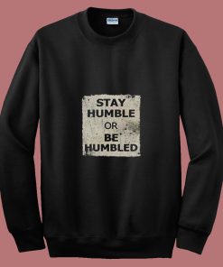 Stay Humble Or Be Humbled 80s Sweatshirt