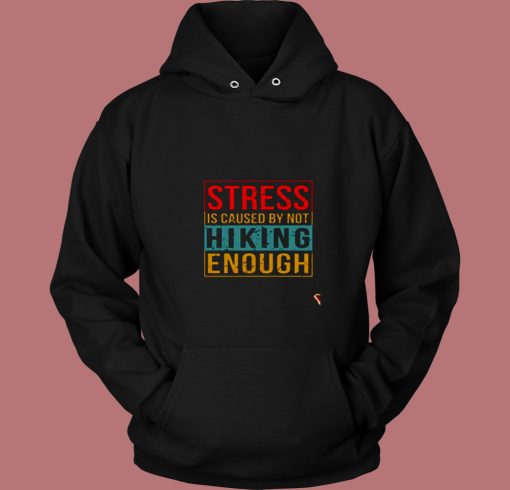 Stress Is Caused By Not Hiking Enough 80s Hoodie