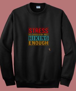 Stress Is Caused By Not Hiking Enough 80s Sweatshirt