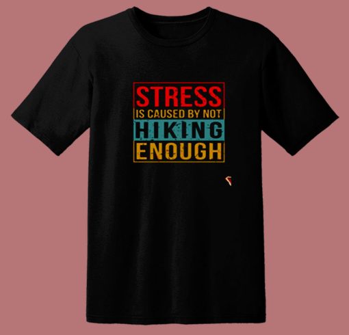 Stress Is Caused By Not Hiking Enough 80s T Shirt