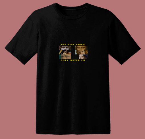 The Eyes Chico They Never Lie 80s T Shirt