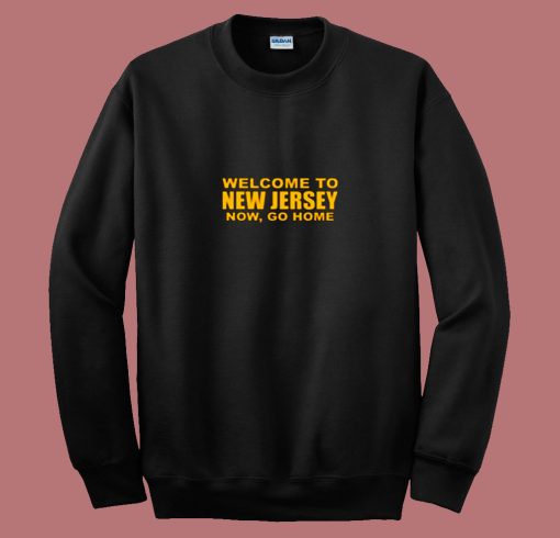 Welcome To New Jersey Now Go Home 80s Sweatshirt