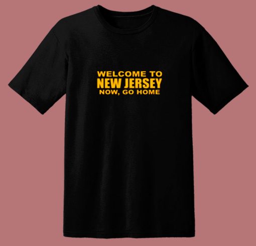 Welcome To New Jersey Now Go Home 80s T Shirt
