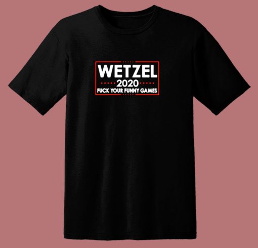 Wetzel 2020 Fuck Your Funny Games 80s T Shirt