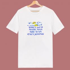 When God Made Man She Was Only Joking 80s T Shirt