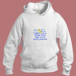 When God Made Man She Was Only Joking Aesthetic Hoodie Style