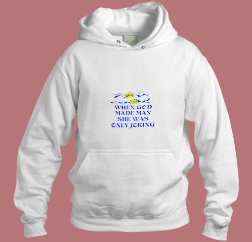 When God Made Man She Was Only Joking Aesthetic Hoodie Style