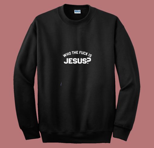 Who The Fuck Is Jesus 80s Sweatshirt