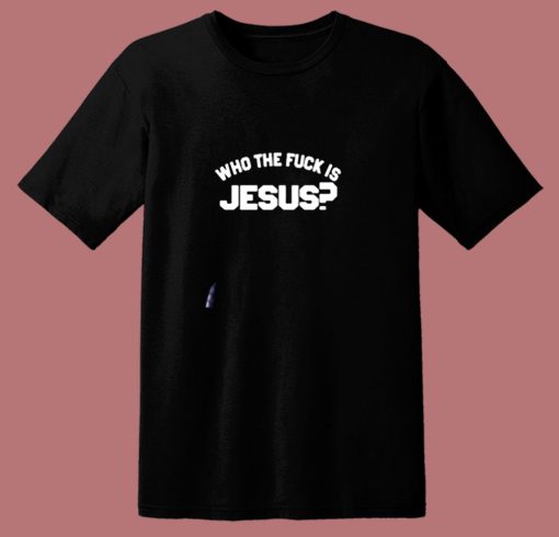 Who The Fuck Is Jesus 80s T Shirt