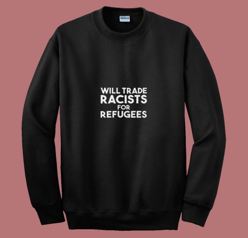 Will Trade Racists For Refugees Blankets 80s Sweatshirt