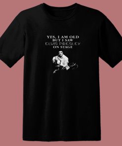 Yes I Am Old But I Saw Elvis Presley 80s T Shirt