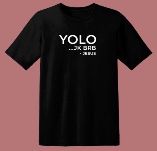 Yolo Jk Brb Funny Christian Gift Jesus 80s T Shirt
