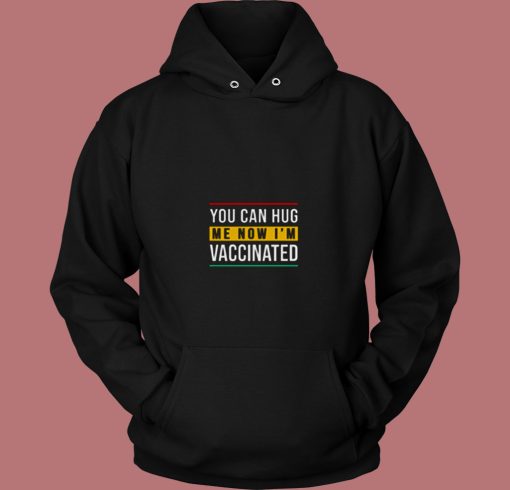 You Can Hug Me Now I Am Vaccinated 80s Hoodie