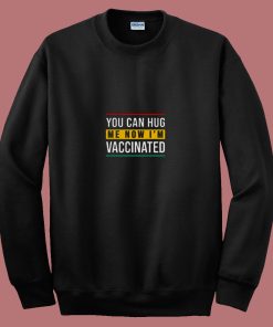 You Can Hug Me Now I Am Vaccinated 80s Sweatshirt