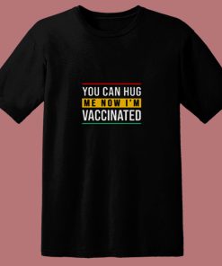 You Can Hug Me Now I Am Vaccinated 80s T Shirt