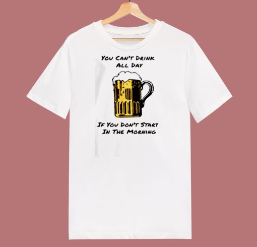 You Cant Drink All Day 80s T Shirt