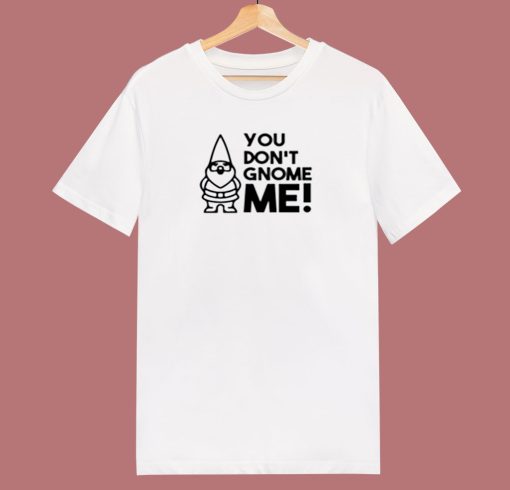 You Dont Gnome Me 80s T Shirt