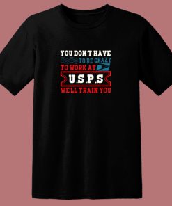 You Dont Have Tobe Crazy To Work At Usps 80s T Shirt
