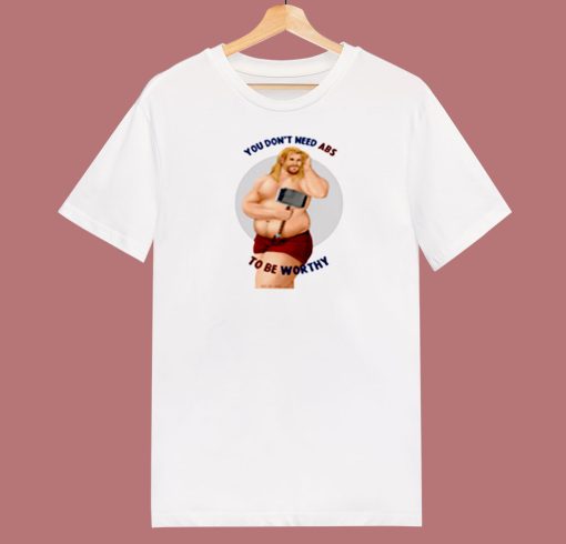 You Dont Need Abs To Be Worthy 80s T Shirt