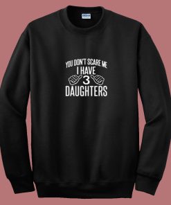 You Dont Scare Me I Have 3 Daughters 80s Sweatshirt