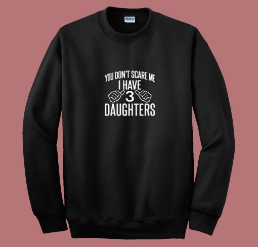 You Dont Scare Me I Have 3 Daughters 80s Sweatshirt