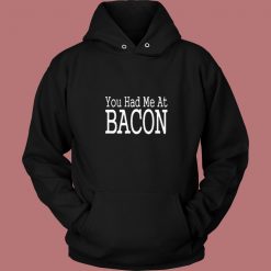 You Had Me At Bacon 80s Hoodie