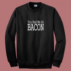 You Had Me At Bacon 80s Sweatshirt