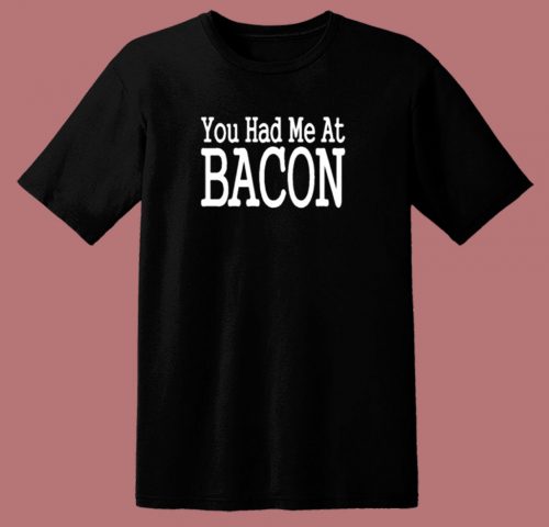 You Had Me At Bacon 80s T Shirt