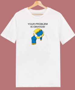 Your Problem Is Obvious 80s T Shirt
