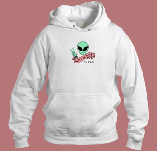 Alien Dont Be Sad Hoodie Style