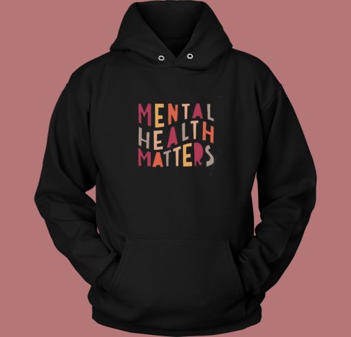 Mental Health Matters Hoodie Style