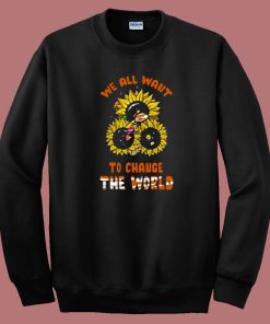 Funny We All Want To Change 80s Sweatshirt