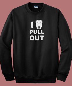I Pull Out Dentistry 80s Sweatshirt